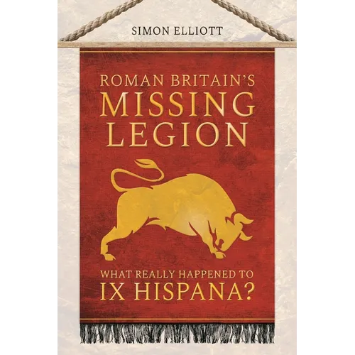 Roman Britain's Missing Legion: What Really Happened to IX Hispana? - Paperback