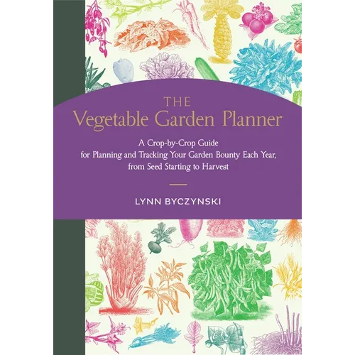 The Vegetable Garden Planner: A Crop-By-Crop Guide for Planning and Tracking Your Garden Bounty Each Year, from Seed Starting to Harvest - Paperback