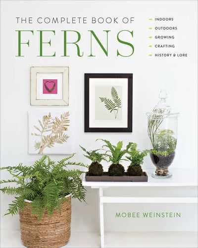 The Complete Book of Ferns: Indoors - Outdoors - Growing - Crafting - History & Lore - Paperback