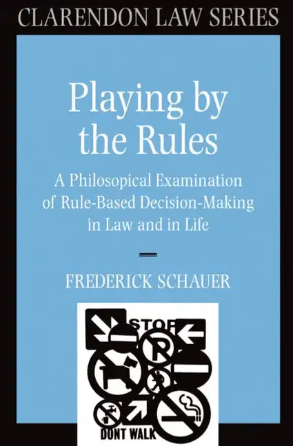 Playing by the Rules: A Philosophical Examination of Rule-Based Decision-Making in Law and in Life - Paperback