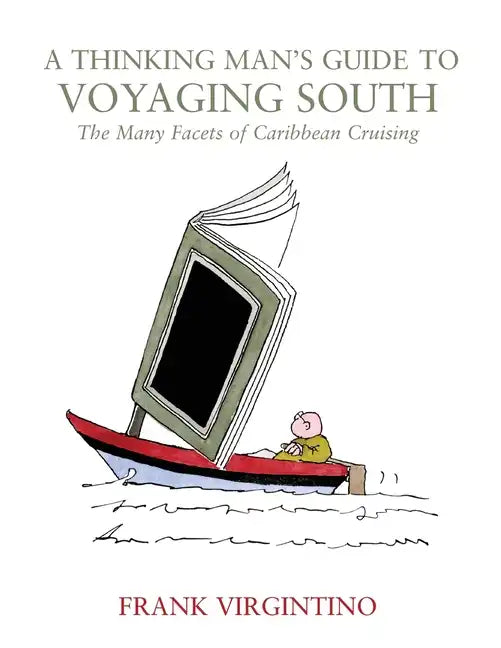 A Thinking Man's Guide to Voyaging South: The Many Facets of Caribbean Cruising - Paperback