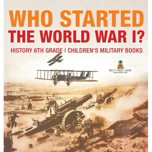 Who Started World War 1? History 6th Grade Children's Military Books - Hardcover