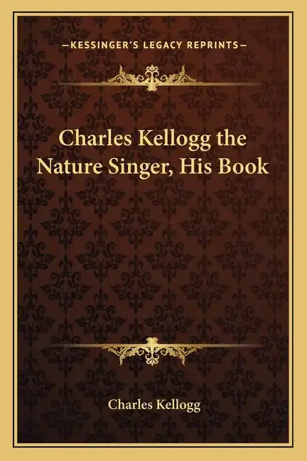 Charles Kellogg the Nature Singer, His Book - Paperback