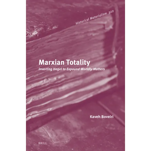 Marxian Totality: Inverting Hegel to Expound Worldly Matters - Hardcover
