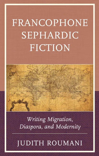 Francophone Sephardic Fiction: Writing Migration, Diaspora, and Modernity - Hardcover