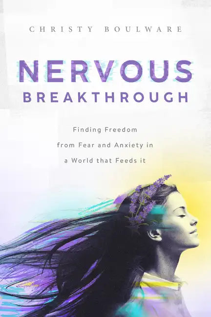 Nervous Breakthrough: Finding Freedom from Fear and Anxiety in a World That Feeds It - Paperback