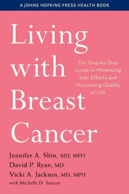 Living with Breast Cancer: The Step-By-Step Guide to Minimizing Side Effects and Maximizing Quality of Life - Paperback