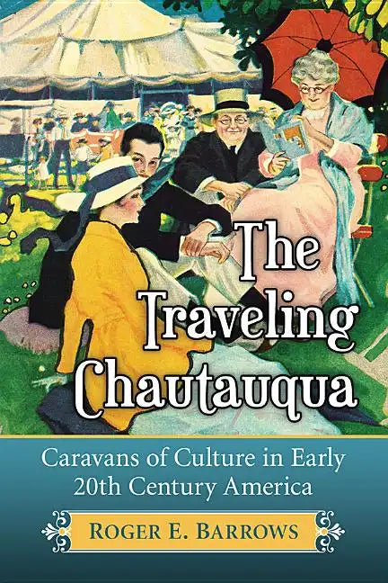 The Traveling Chautauqua: Caravans of Culture in Early 20th Century America - Paperback