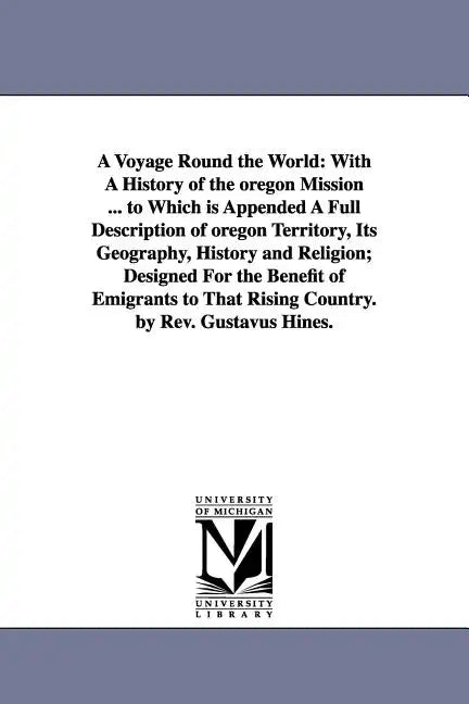 A Voyage Round the World: With A History of the oregon Mission ... to Which is Appended A Full Description of oregon Territory, Its Geography, H - Paperback