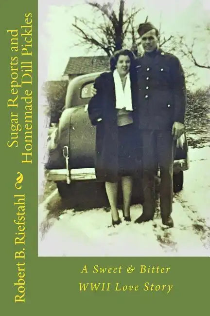 Sugar Reports and Homemade Dill Pickles: A Sweet & Bitter WWII Love Story - Paperback