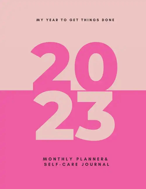My Year To Get Things Done 2023: Monthly Planner & Self -Care Journal - Paperback