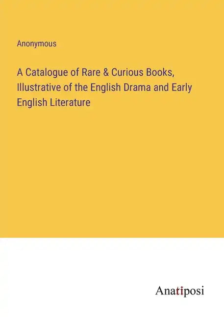 A Catalogue of Rare & Curious Books, Illustrative of the English Drama and Early English Literature - Paperback