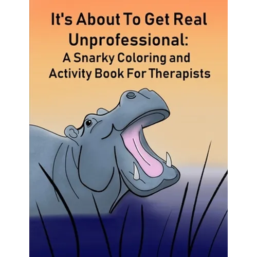 It's About To Get Real Unprofessional: A Snarky Coloring and Activity Book For Therapists - Paperback