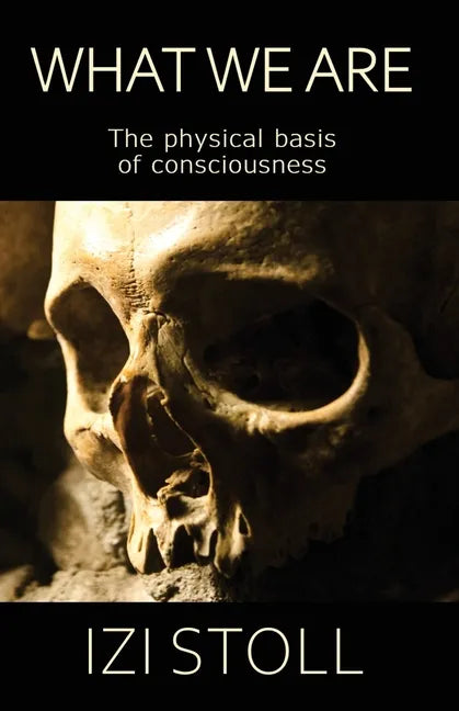 What We Are: The Physical Basis of Consciousness - Paperback