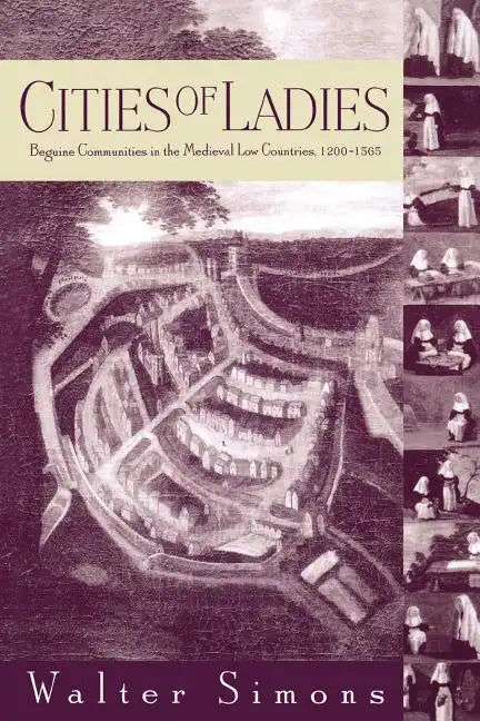 Cities of Ladies: Beguine Communities in the Medieval Low Countries, 12-1565 - Paperback