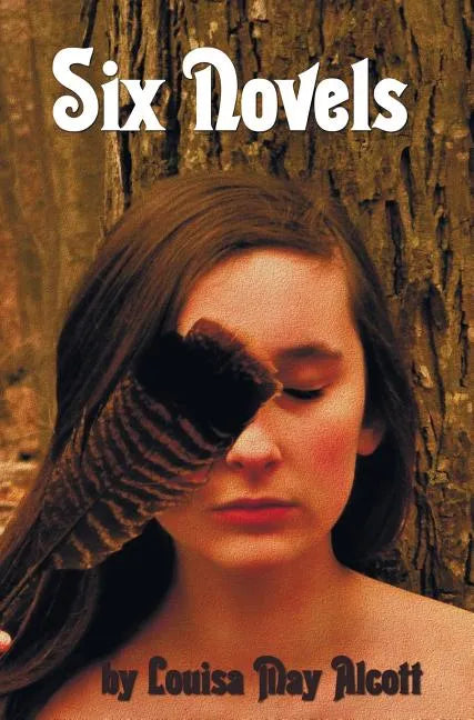 Six Novels by Louisa May Alcott (Complete and Unabridged): An Old-Fashioned Girl, Work: A Story of Experience, Eight Cousins, Rose in Bloom, Under the - Hardcover