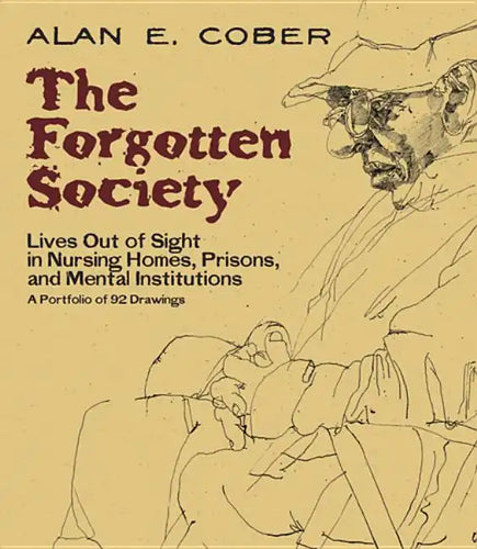 The Forgotten Society: Lives Out of Sight in Nursing Homes, Prisons, and Mental Institutions: A Portfolio of 92 Drawings - Paperback