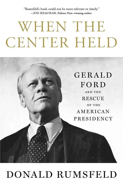 When the Center Held: Gerald Ford and the Rescue of the American Presidency - Paperback