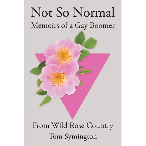 Not So Normal: Memoirs of a Gay Boomer From Wild Rose Country - Paperback