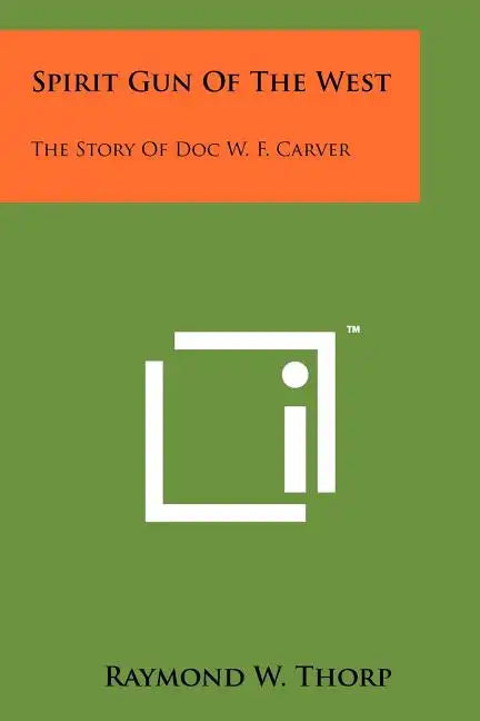 Spirit Gun Of The West: The Story Of Doc W. F. Carver - Paperback