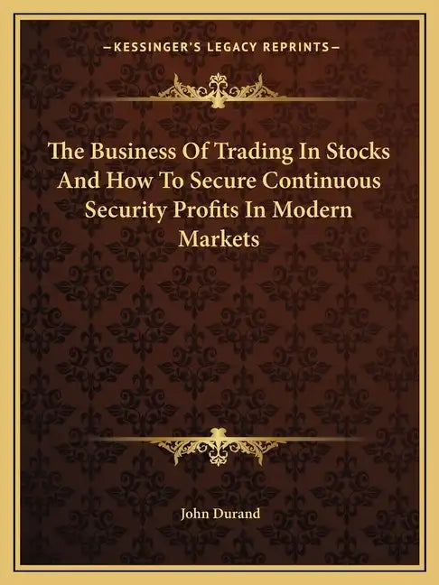 The Business of Trading in Stocks and How to Secure Continuous Security Profits in Modern Markets - Paperback