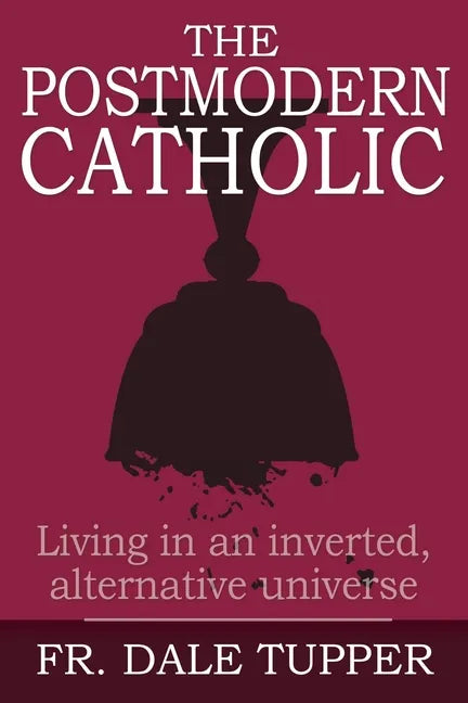 The Postmodern Catholic: Living in an inverted, alternative universe - Paperback
