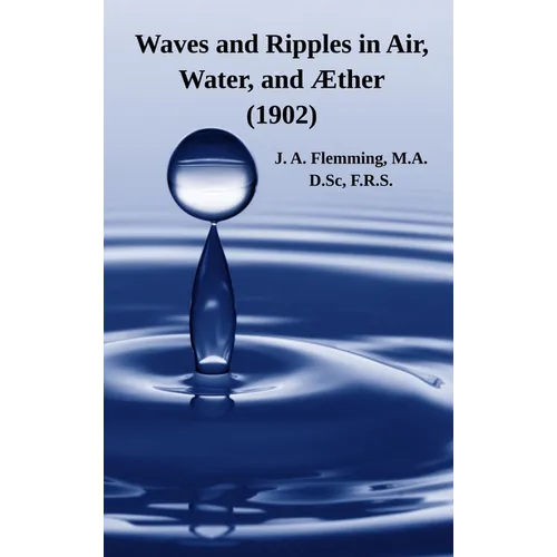 Waves and Ripples in Air, Water, and Æther (1902): A Course of Christmas Lectures Delivered at the Royal Institution of Great Britain - Hardcover