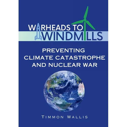 Warheads to Windmills: Preventing Climate Catastrophe and Nuclear War - Paperback