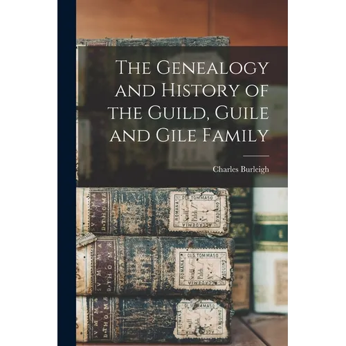 The Genealogy and History of the Guild, Guile and Gile Family - Paperback