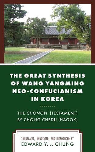 The Great Synthesis of Wang Yangming Neo-Confucianism in Korea: The Chonon (Testament) by Chong Chedu (Hagok) - Paperback