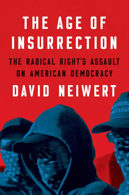 The Age of Insurrection: The Radical Right's Assault on American Democracy - Hardcover