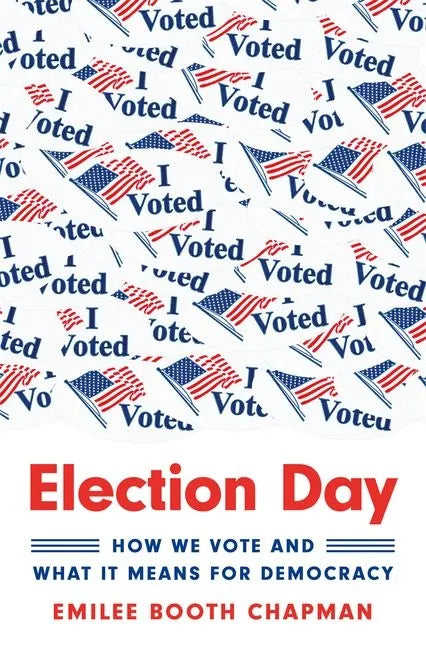Election Day: How We Vote and What It Means for Democracy - Hardcover