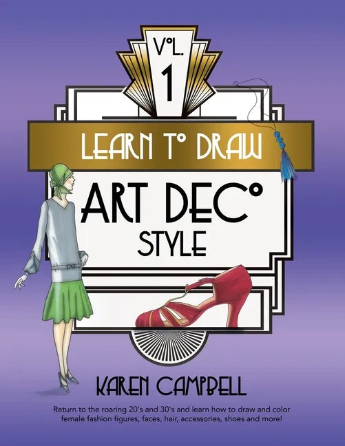 Learn to Draw Art Deco Style Vol. 1: Return to the Roaring 20's and 30's and Learn How to Draw and Color Female Fashion Figures, Faces, Hair, Accessor - Paperback