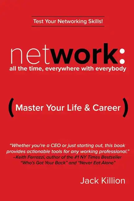 Network: All the Time, Everywhere With Everybody: Master Your Life & Career - Paperback