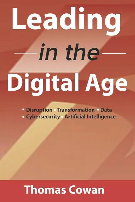 Leading in the Digital Age: Disruption, Transformation, Data, Cybersecurity, Artificial Intelligence - Paperback