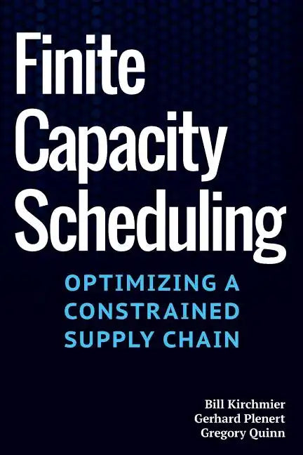 Finite Capacity Scheduling: Optimizing a Constrained Supply Chain - Paperback