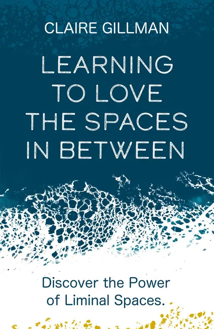 Learning to Love the Spaces in Between: Discover the Power of Liminal Spaces - Paperback