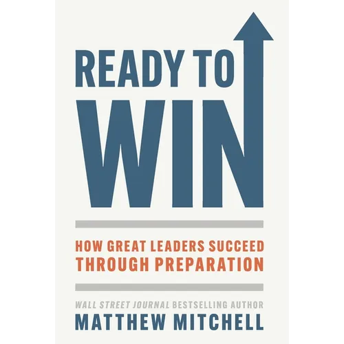Ready to Win: How Great Leaders Succeed through Preparation - Hardcover