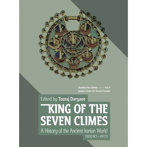 King of the Seven Climes: A History of the Ancient Iranian World (3000 BCE - 651 CE) - Hardcover