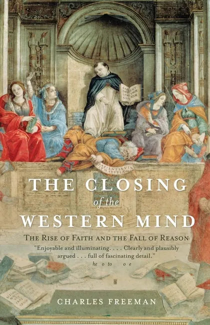 The Closing of the Western Mind: The Rise of Faith and the Fall of Reason - Paperback