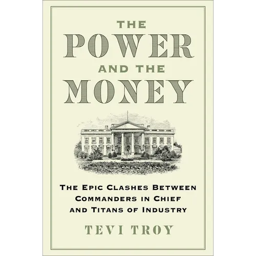 The Power and the Money: The Epic Clashes Between Commanders in Chief and Titans of Industry - Hardcover