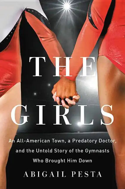 The Girls: An All-American Town, a Predatory Doctor, and the Untold Story of the Gymnasts Who Brought Him Down - Hardcover