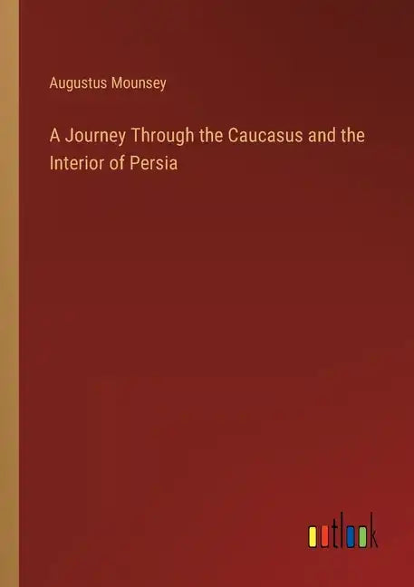 A Journey Through the Caucasus and the Interior of Persia - Paperback