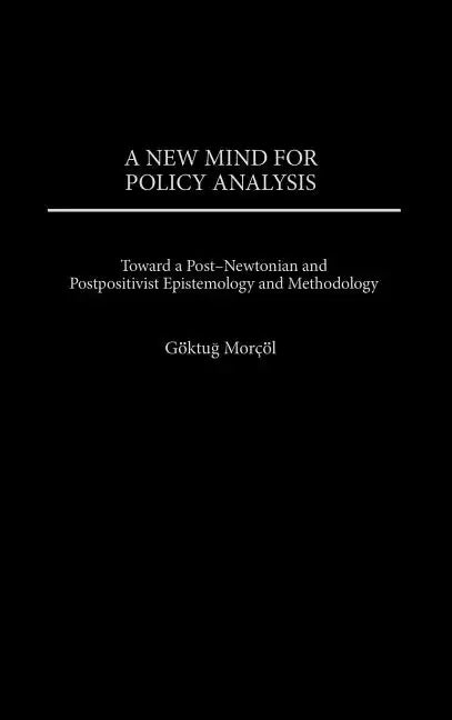 New Mind for Policy Analysis: Toward a Post-Newtonian and Postpositivist Epistemology and Methodology - Hardcover