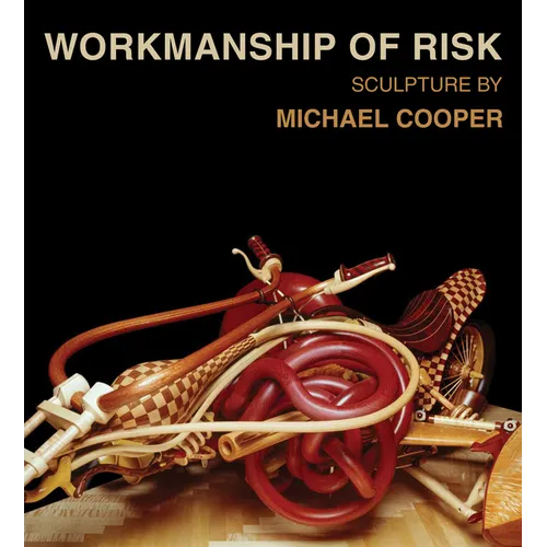 Workmanship of Risk: Sculpture by Michael Cooper - Hardcover