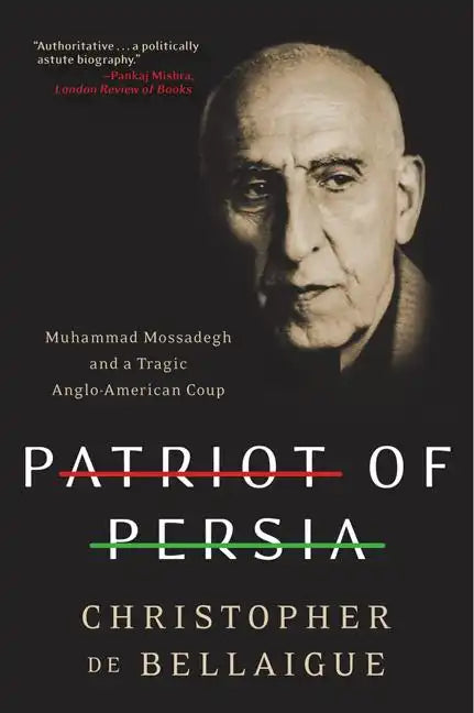 Patriot of Persia: Muhammad Mossadegh and a Tragic Anglo-American Coup - Paperback