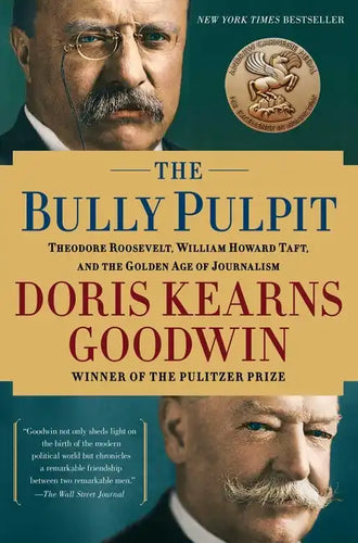 The Bully Pulpit: Theodore Roosevelt, William Howard Taft, and the Golden Age of Journalism - Paperback