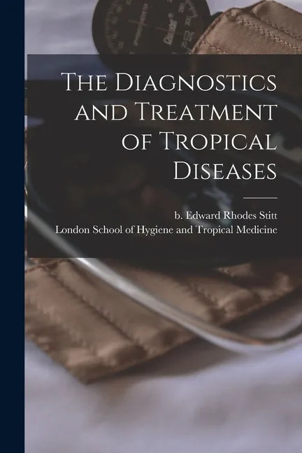 The Diagnostics and Treatment of Tropical Diseases [electronic Resource] - Paperback