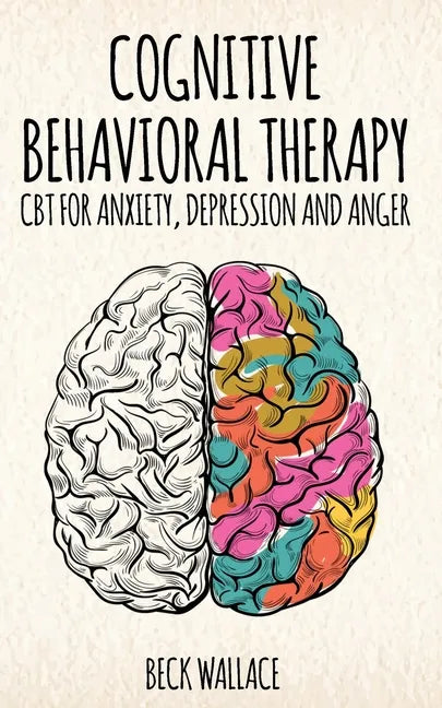 Cognitive Behavioral Therapy: CBT for Anxiety, Depression and Anger - Paperback