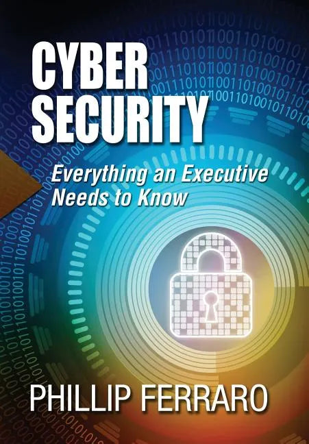 Cyber Security: Everything an Executive Needs to Know - Hardcover